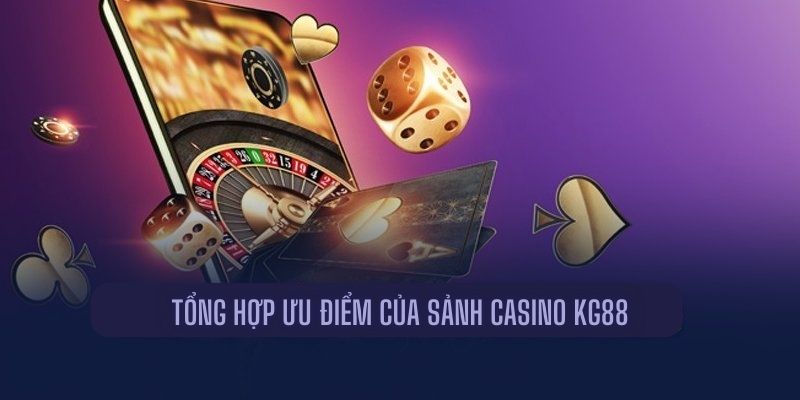 Tổng hợp ưu điểm của sảnh casino KG88 