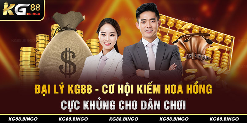 Đại Lý KG88 - Cơ Hội Kiếm Hoa Hồng Cực Khủng Cho Dân Chơi