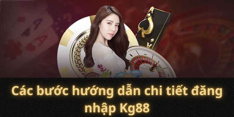 Các bước hướng dẫn chi tiết đăng nhập Kg88