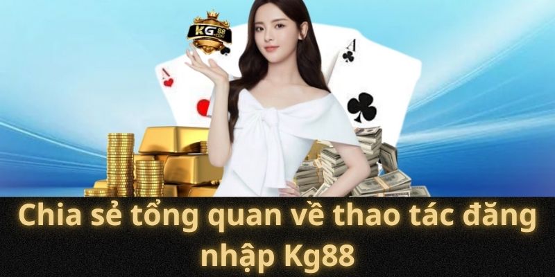 Chia sẻ tổng quan về thao tác đăng nhập Kg88