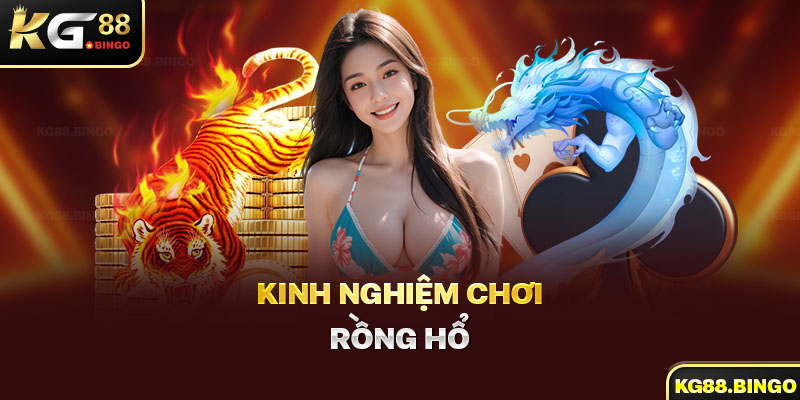 Kinh Nghiệm Chơi Rồng Hổ KG88 - Bí Kíp Tăng Thu Nhập Cao