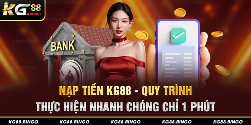 Nạp tiền Kg88 - Quy Trình Thực Hiện Nhanh Chóng Chỉ 1 Phút