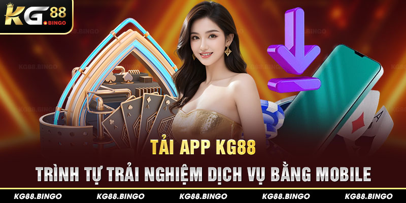 Tải App KG88 - Trình Tự Trải Nghiệm Dịch Vụ Bằng Mobile