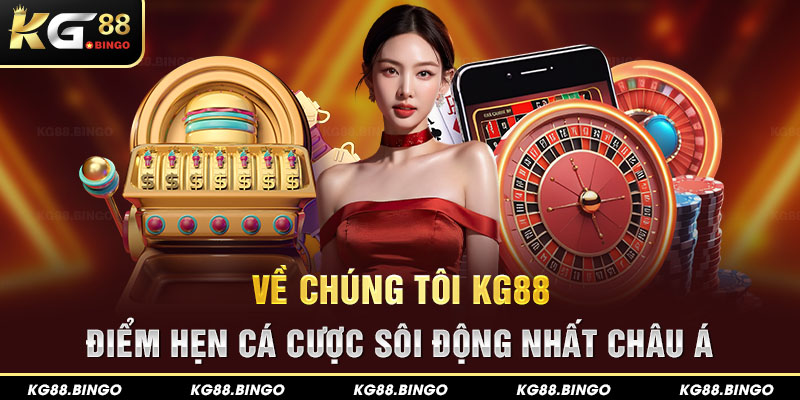 Về Chúng Tôi KG88 - Điểm Hẹn Cá Cược Sôi Động Nhất Châu Á